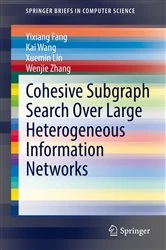 Book cover of Cohesive Subgraph Search Over Large Heterogeneous Information Networks by Yixiang Fang