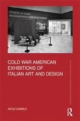 Book cover of Cold War American Exhibitions of Italian Art and Design by Antje Gamble