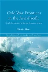 Book cover of Cold War Frontiers in the Asia-Pacific by Kimie Hara