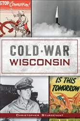 Book cover of Cold War Wisconsin by Christopher Sturdevant