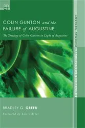 Book cover of Colin Gunton and the Failure of Augustine by Bradley G. Green