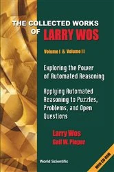 Book cover of Collected Works Of Larry Wos, The (In 2 Vols), Vol I: Exploring The Power Of Automated Reasoning; Vol Ii: Applying Automated Reasoning To Puzzles, Problems, And Open Questions by Gail W Pieper