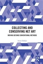Book cover of Collecting and Conserving Net Art by Annet Dekker