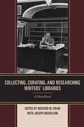 Book cover of Collecting, Curating, and Researching Writers' Libraries by Richard W. Oram