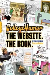 Book cover of CollegeHumor. The Website. The Book. by Writers of College Humor