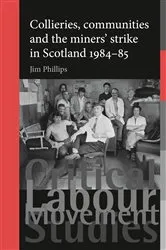 Book cover of Collieries, communities and the miners' strike in Scotland, 1984–85 by Jim Phillips