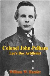 Book cover of Colonel John Pelham: Lee's Boy Artillerist [Illustrated Edition] by Unknown