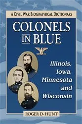 Book cover of Colonels in Blue--Illinois, Iowa, Minnesota and Wisconsin by Roger D. Hunt