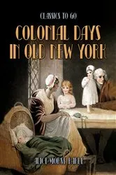 Book cover of Colonial Days In Old New York by Alice Morse Earle