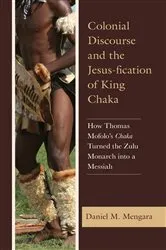 Book cover of Colonial Discourse and the Jesus-fication of King Chaka by Daniel M. Mengara
