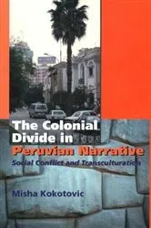 Book cover of Colonial Divide in Peruvian Narrative by Misha Kokotovic