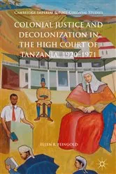 Book cover of Colonial Justice and Decolonization in the High Court of Tanzania, 1920-1971 by Ellen R. Feingold