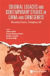 Book cover of Colonial Legacies And Contemporary Studies Of China And Chineseness: Unlearning Binaries, Strategizing Self by Chih-yu Shih