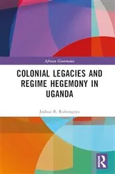 Book cover of Colonial Legacies and Regime Hegemony in Uganda by Joshua B. Rubongoya