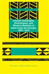 Book cover of Colonial Pathologies, Environment, and Western Medicine in Saint-Louis-du-Senegal, 1867-1920 by Akwasi P. Osei