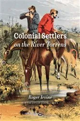 Book cover of Colonial Settlers on the River Torrens by Roger Irvine