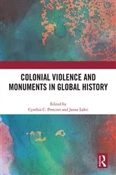 Book cover of Colonial Violence and Monuments in Global History by Cynthia C. Prescott