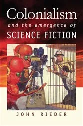 Book cover of Colonialism and the Emergence of Science Fiction by John Rieder