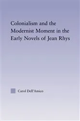 Book cover of Colonialism and the Modernist Moment in the Early Novels of Jean Rhys by Carol Dell'Amico