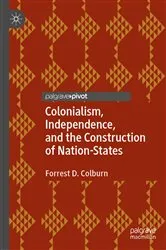 Book cover of Colonialism, Independence, and the Construction of Nation-States by Forrest D. Colburn