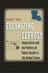 Book cover of Colonizing Leprosy by Michelle T. Moran