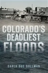 Book cover of Colorado’s Deadliest Floods by Darla Sue Dollman
