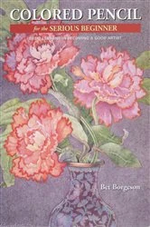 Book cover of Colored Pencil for the Serious Beginner by Bet Borgeson