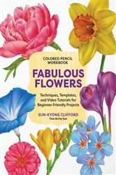 Book cover of Colored Pencil Workbook: Fabulous Flowers by Sun-Kyong Clifford