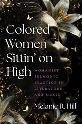 Book cover of Colored Women Sittin’ on High by Melanie R. Hill