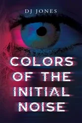 Book cover of Colors of the Initial Noise by DJ Jones