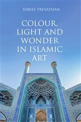 Book cover of Colour, Light and Wonder in Islamic Art by Idries Trevathan