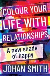 Book cover of Colour your life with relationships by Johan Smith