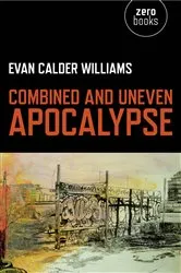 Book cover of Combined and Uneven Apocalypse by Evan Calder Williams