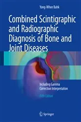 Book cover of Combined Scintigraphic and Radiographic Diagnosis of Bone and Joint Diseases (5th ed.) by Yong-Whee Bahk