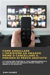 Book cover of Come annullare l’iscrizione ad Amazon Prime o cancellare il periodo di prova gratuito by Dan Gaines