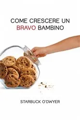 Book cover of Come crescere un bravo bambino by Starbuck O'Dwyer