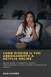 Book cover of Come Disdire Il Tuo Abbonamento a Netflix Online by Dan Gaines
