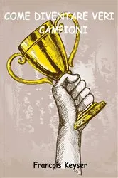 Book cover of Come diventare veri campioni by Francois Keyser
