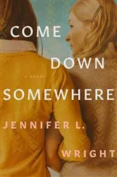 Book cover of Come Down Somewhere by Jennifer L. Wright