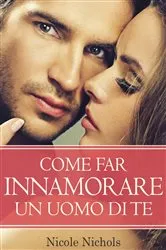 Book cover of Come far innamorare un uomo di te by Nicole Nichols