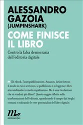 Book cover of Come finisce il libro. Contro la falsa democrazia dell'editoria digitale by Alessandro Gazoia (jumpinshark)