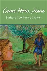 Book cover of Come Here, Jesus by Barbara Cawthorne Crafton