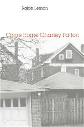 Book cover of Come home Charley Patton by Ralph Lemon