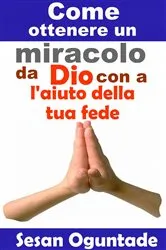 Book cover of Come ottenere un miracolo da Dio con l'aiuto della tua fede by Unknown