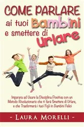 Book cover of COME PARLARE AI TUOI BAMBINI E SMETTERE DI URLARE by Laura Morelli