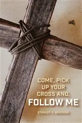 Book cover of Come, Pick up Your Cross And, Follow Me by Stanley E. Brucker