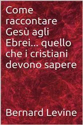 Book cover of Come raccontare Gesù agli Ebrei... quello che i cristiani devono sapere by Bernard Levine