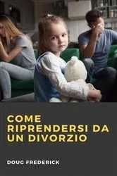 Book cover of Come Riprendersi da un Divorzio by Doug Frederick