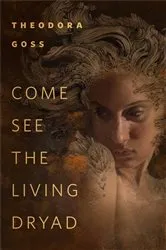 Book cover of Come See the Living Dryad by Theodora Goss