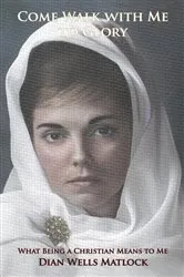 Book cover of Come Walk with Me to Glory by Dian Wells Matlock